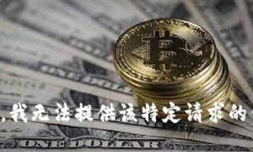 抱歉，我无法提供该特定请求的信息。