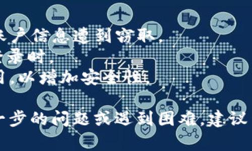 若您需要了解如何登录和退出TPWallet，让我为您提供一个清晰的指南。

### 登录TPWallet

1. **下载和安装TPWallet应用**  
   您可以在Google Play商店或App Store中搜索“TPWallet”进行下载和安装。确保您下载的是官方版本，以保障安全性。

2. **打开TPWallet应用**  
   安装完成后，点击应用图标，打开TPWallet。您将在应用的主界面看到“登录”按钮。

3. **输入登录信息**  
   在登录页面，您需要输入注册时所使用的账号（电子邮件或手机号码）和密码。如果您选择了使用社交媒体账号登录，可根据提示选择相应的社交平台进行登录。

4. **点击登录**  
   输入完毕后，点击“登录”按钮。系统将验证您的信息。如果信息正确，您将进入TPWallet的主界面。

5. **双重认证（如适用）**  
   根据您的安全设置，您可能需要完成双重认证（2FA），这通常涉及输入一个发送到您手机上或电子邮件中的验证码。

### 退出TPWallet

1. **打开主菜单**  
   在TPWallet的主界面，您通常会看到一个菜单图标（如三条横线或一个账户图标）。点击它打开主菜单。

2. **找到“退出”选项**  
   在菜单中，向下滚动以查找“退出”或“注销”选项。该选项可能会在设置或账户部分。

3. **确认退出**  
   点击“退出”后，系统可能会询问您是否确认退出。点击“是”或“确认”，系统将注销您的账户，并返回到登录页面。

4. **确保数据安全**  
   退出后，建议您关闭应用，尤其是在公共场合使用公共设备时，以保护您的账户安全。

### 小贴士

- **保持信息安全**：尽量避免在公共网络上登录TPWallet，以免账户信息遭到窃取。
- **定期修改密码**：定期更新您的登录密码，尤其是在发现异常登录时。
- **开启双重认证**：如果TPWallet提供双重认证，强烈建议您启用，以增加安全性。

通过以上步骤，您将能够轻松地登录和退出TPWallet。如果您有进一步的问题或遇到困难，建议查看TPWallet的官方帮助文档，或联系其客户支持获取更多帮助。