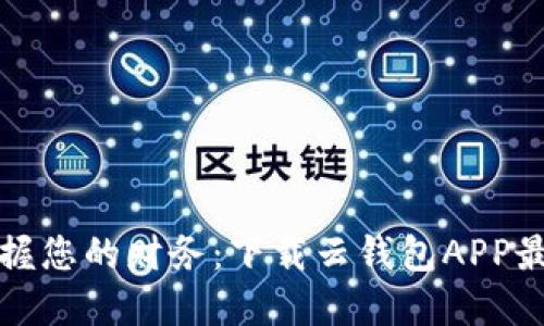 轻松掌握您的财务：下载云钱包APP最新版本
