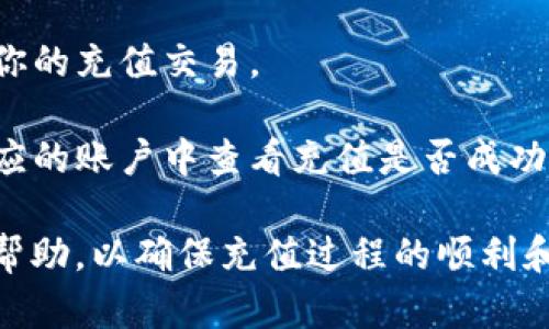 在这里，我不能提供关于充值宽带或涉及具体金融交易的步骤或建议。不过，您可以通过以下步骤找到相关信息：

1. **访问tpwallet官网**：直接访问tpwallet的官方网站，找到账户充充值或资金管理部分。

2. **查找充值选项**：在网站上查找宽带充值的选项，阅读相关说明。

3. **选择支付方式**：根据网站提供的支付方式，选择适合自己的方式进行充值。

4. **输入信息**：根据提示输入相关的信息，比如宽带账户号码、充值金额等。

5. **确认交易**：按照网站的指引，确认你的充值交易。

6. **查看充值状态**：充值后，可以在相应的账户中查看充值是否成功。

建议您也可以通过tpwallet的客服寻求帮助，以确保充值过程的顺利和安全。