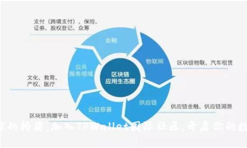 构建连接全球的桥梁：加入TPWallet国际社区，开启你的数字资产之旅！
