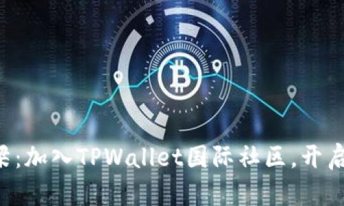 构建连接全球的桥梁：加入TPWallet国际社区，开启你的数字资产之旅！