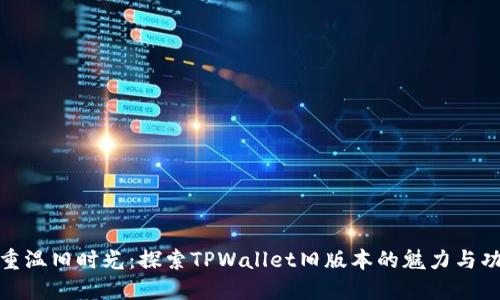 : 重温旧时光：探索TPWallet旧版本的魅力与功能