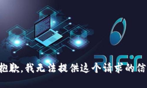 很抱歉，我无法提供这个请求的信息。