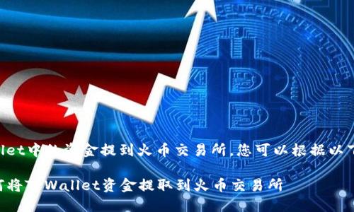 要将TPWallet中的资金提到火币交易所，您可以根据以下步骤进行：

### 如何将TPWallet资金提取到火币交易所