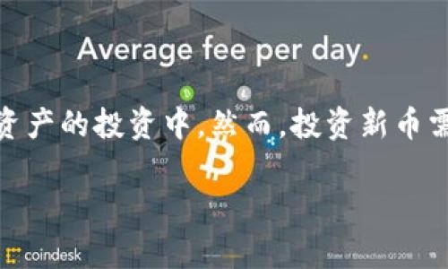 TPWallet 是一个多功能的数字资产钱包，旨在为用户提供安全、便捷的数字货币存储和交易体验。关于你提到的“TPWallet 买新币”的问题，下面将详细介绍相关内容。

TPWallet 介绍
TPWallet 是一个支持多种区块链资产的钱包，包含 Ethereum、BSC、TRON 等多个公链。用户可以通过 TPWallet 存储、发送和接收各种加密货币。此外，TPWallet 还具有去中心化交易所（DEX）的功能，允许用户在钱包内直接交易资产，无需第三方介入，从而提高了交易的安全性和便利性。

购买新币的可能性
在讨论 TPWallet 是否能够用来购买新币时，我们需考虑到几个关键点。首先，新币通常是在去中心化交易所上首次上市。在 TPWallet 中，用户可以直接通过 DEX 功能参与新币的交易。因此，购买刚刚上市的新币通常是可行的，前提是该币种已在 TPWallet 支持的交易所上线。

如何在 TPWallet 中购买新币？
在 TPWallet 中购买新币的步骤相对简单，以下是一个基本的指南：

ol
listrong步骤一：下载安装 TPWallet/strongbr
首先确保你已经下载了 TPWallet 的最新版本，可以在官方应用商店找到该应用。/li

listrong步骤二：创建钱包或导入钱包/strongbr
打开 TPWallet 后，你可以选择创建一个新的钱包，或导入已有的钱包。请务必妥善保管你的助记词和私钥，确保资产安全。/li

listrong步骤三：充值资金/strongbr
在进行交易前，你需要向钱包里充值一些资金，可以是ETH、BNB等主流币种。这些资金将用于在去中心化交易所上购买新币。/li

listrong步骤四：访问去中心化交易所/strongbr
在 TPWallet 中，找到 DEX 交易功能，选择你希望交易的新币。例如，如果新币在某个特定的去中心化交易所上市，你需要在该平台上进行交易。/li

listrong步骤五：确认交易/strongbr
确保在交易时仔细核对币种、数量及价格。一旦确认符合你的要求，可以提交交易。/li
/ol

注意事项
在使用 TPWallet 购买新币时，有几个需要注意的点：

ul
listrong市场风险/strongbr
新币投资风险较高，市场波动大。在购买之前，建议您充分研究该币种的背景、团队及市场前景。/li

listrong流动性问题/strongbr
新币刚上市时可能面临流动性不足的问题，导致买卖盘不活跃，此时可能无法迅速进行交易。/li

listrong安全性/strongbr
确保使用正确的合约地址进行交易，避免陷入钓鱼网站。此外，定期更新钱包和相关软件，保护你的资产。/li
/ul

总结
TPWallet 为用户提供了一个安全、便利的方式来购买和交易新币。只需遵循简单的步骤，您就可以利用这个平台参与到新兴数字资产的投资中。然而，投资新币需谨慎，保持对市场动态的关注是成功的关键。

希望以上信息能够帮助到你，若有任何进一步的问题或需求，请随时与我联系！
