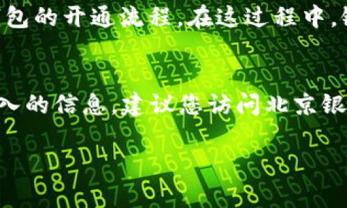 在回答您的问题之前，我可以提供一些信息和建议。不过，由于我无法访问实时数据或者特定银行的最新业务状态，因此以下信息主要基于我现有的知识。

### 数字钱包在北京银行的开放情况

数字钱包的概念
数字钱包是指一种电子支付工具，用户可以通过手机或其他设备轻松存储和管理支付信息。可以说，数字钱包就像是你口袋里的钱包，里面装着各种银行卡、会员卡和电子货币。

北京银行的数字钱包服务
北京银行在近年来为了适应科技的发展和消费者需求，逐渐推出了各种数字化服务。其中，数字钱包作为一种现代化的金融工具，受到了越来越多用户的青睐。用户可以方便地通过手机或者其他移动设备进行支付，不再需要随身携带现金和实体卡片。

是否开放数字钱包
目前，北京银行的数字钱包产品已经相继上线，客户可以通过银行的官方渠道申请相关服务。在申请使用时，用户需要提供基本的个人信息以及一些身份验证材料。这种便捷的操作方式，为用户的日常生活带来了极大的便利。

数字钱包的优点
使用数字钱包，用户可以享受到以下诸多好处：
ul
    li方便快捷：只需轻轻一碰，便可完成支付，省去排队和找零的烦恼。/li
    li安全保障：数字钱包通常采用多重加密技术，保障用户的资金安全。/li
    li时尚支付：在各种商场、餐饮店等场所，越来越多的商家接受数字钱包支付，提升了消费体验。/li
/ul

如何申请北京银行数字钱包
申请北京银行的数字钱包其实很简单。用户只需下载北京银行的官方APP，注册并登录后，按照指引完成数字钱包的开通流程。在这过程中，银行会对申请者进行身份验证，以确保资金安全。

总结
综上所述，北京银行的数字钱包服务是开放的，旨在为用户提供便捷、安全的支付体验。如果您希望了解更多深入的信息，建议您访问北京银行的官方网站或拨打其客服热线获取最新动态和详细指导。

通过这些信息，相信您对北京银行的数字钱包服务有了更深入的了解，如有任何问题，欢迎随时询问！