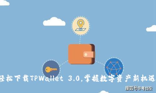 轻松下载TPWallet 3.0，掌握数字资产新机遇！