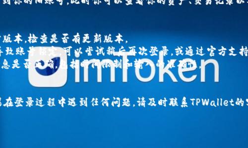 要登录TPWallet的旧账号，通常需要按照以下步骤操作。不过，由于不同版本或更新，具体步骤可能略有不同，建议你查看最新的官方说明或支持页面以获取更确切的信息。

步骤一：打开TPWallet应用
首先，确保你已经下载并安装了TPWallet应用。可以在应用商店（如Apple App Store或Google Play Store）中找到并下载最新版本。

步骤二：选择登录选项
打开应用后，通常会看到“登录”或“已有账户登录”的选项。点击进入登录界面。

步骤三：输入账号信息
在登录页面，你需要输入旧账号的相关信息。一般包括你的用户名或邮箱，以及账户密码。如果你当初设置了二次验证，还可能需要输入验证码。

步骤四：找回密码（如需要）
若你忘记了密码，可以点击“忘记密码”链接，按照提示输入相关信息，系统会向你注册时绑定的邮箱或手机发送重置密码的链接或验证码。

步骤五：安全验证
在某些情况下，为了确保账户安全，TPWallet可能会要求你进行额外的安全验证，比如输入短信验证码或使用身份验证器应用。

步骤六：成功登录
完成上述步骤后，如果所有信息正确，你应该能够成功登录到你的旧账号。此时你可以查看你的资产、交易记录以及其他功能。

常见问题与解决方案
1. **无法找到登录界面**：确保你下载的是TPWallet官方版本，检查是否有更新版本。
2. **账号被锁定**：如果连续多次输入错误密码，可能会导致账号锁定。可以尝试稍后再次登录，或通过官方支持请求解锁。
3. **身份验证失败**：确认你输入的验证码或二次验证信息是否正确，包括时间限制和输入的准确性。

总结
通过以上步骤，通常可以顺利登录TPWallet的旧账号。如果在登录过程中遇到任何问题，请及时联系TPWallet的客服或查阅相关的帮助文件获取更多支持。 

希望这个信息能够帮助你顺利登录到TPWallet的旧账号！