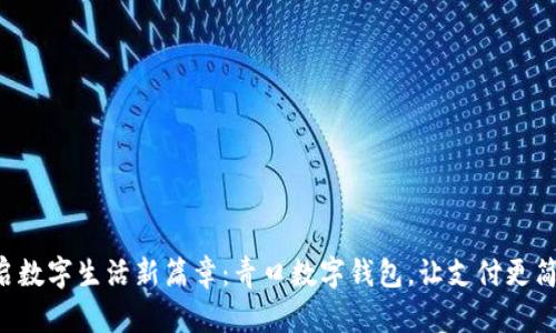 开启数字生活新篇章:青口数字钱包,让支付更简单!