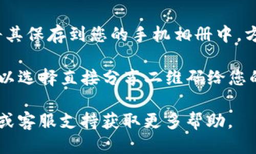要找到TPWallet的二维码，您可以按照以下步骤操作：

1. **打开TPWallet应用**: 首先，确保您已经在手机上安装并打开了TPWallet应用。

2. **登录账户**: 输入您的账户信息（如钱包地址或手机号）进行登录。

3. **查找二维码**: 登录后，通常在“资产”或“钱包”页面，您会看到一个“接收”或“充值”的选项。点击该选项后，应该会出现您的钱包地址和相应的二维码。

4. **截图或保存二维码**: 看到二维码后，您可以选择截图，将其保存到您的手机相册中，方便日后使用。

5. **分享二维码**: 如果您希望与他人分享您的钱包地址，可以选择直接分享二维码给您的朋友。

如果您在使用过程中遇到问题，建议参考TPWallet的官方网站或客服支持获取更多帮助。