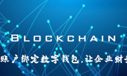 如何顺利对公账户绑定数字钱包，让企业财务管理更高效！