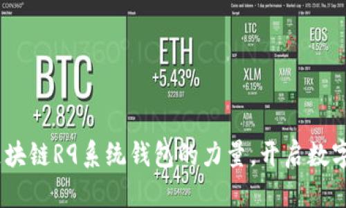 探索未来:掌握区块链R9系统钱包的力量,开启数字资产管理新篇章