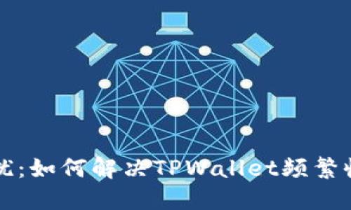 消除数字货币困扰:如何解决TPWallet频繁收到无用币的问题
