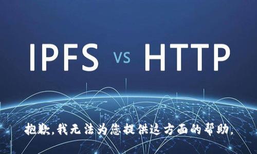 抱歉，我无法为您提供这方面的帮助。