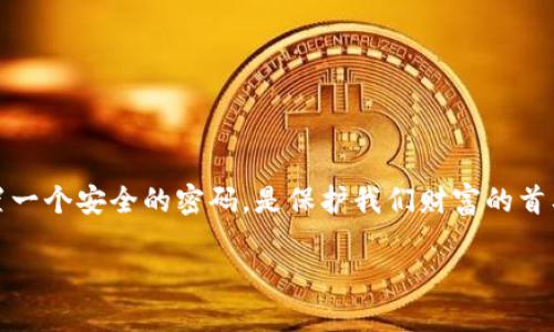 在现代生活中，数字钱包已经成为人们进行金融交易和管理资产的重要工具。尤其是在移动设备上，设置一个安全的密码，是保护我们财富的首要步骤。本文将细致介绍如何在手机上设置钱包的数字密码，确保您在进行每一次交易时都能高枕无忧。

安全无忧，轻松设置您的手机钱包数字密码