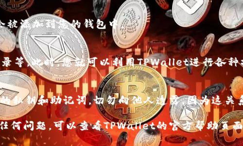 要在TPWallet中添加U（通常指的是USDT等稳定币），您需要遵循一些简单的步骤。以下是详细的指导步骤：

步骤一：下载和安装TPWallet
如果您还没有安装TPWallet，首先需要前往官方应用商店或TPWallet的官方网站下载并安装该应用。TPWallet是一款支持多种数字货币的钱包，可以帮助您安全地管理加密资产。

步骤二：创建或导入钱包
安装完成后，打开TPWallet应用。您将看到一个选项，可以选择创建新钱包或导入现有钱包。如果您是新用户，请选择“创建新钱包”，按照提示设置钱包名称和密码。如果您已经有钱包，可以选择“导入钱包”，输入您的助记词或私钥。

步骤三：导航到资产界面
成功创建或导入钱包后，您将看到TPWallet的主界面。在主界面上，找到“资产”或“钱包”选项，点击进去。这是您管理所有数字资产的地方。

步骤四：选择添加资产
在资产界面，通常会有一个“添加资产”或“添加代币”的按钮。点击此按钮，您将进入一个新的页面，列出可添加的所有数字货币。

步骤五：搜索USDT（或其他U类资产）
在添加资产的页面，您可以手动搜索USDT（与U相关的稳定币，确保您选择的是正确的代币），在搜索框中输入“USDT”。如果您想添加其他以“U”开头的资产，您也可以在此进行搜索。

步骤六：确认添加
找到USDT或您希望添加的其他资产后，点击它旁边的“添加”或“确认”按钮。确认后，该资产会被添加到您的钱包中。

步骤七：查看资产情况
回到资产界面，您将看到刚刚添加的USDT。您可以点击它以查看详细信息，例如余额、交易记录等。此时，您就可以利用TPWallet进行各种操作，比如发送、接收或交易USDT了。

额外提示
在使用TPWallet的过程中，请确保您的软件始终保持最新，以避免安全隐患。此外，保管好您的私钥和助记词，切勿向他人透露，因为这关系到您的资产安全。

通过以上步骤，您应该能够顺利地在TPWallet中添加U类数字资产。若您在操作过程中遇到任何问题，可以查看TPWallet的官方帮助页面或咨询他们的客服团队。