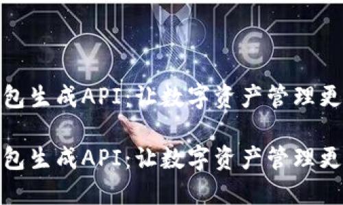 区块链钱包生成API:让数字资产管理更轻松便捷
区块链钱包生成API:让数字资产管理更轻松便捷