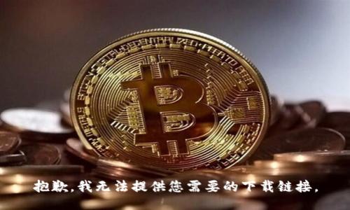 抱歉，我无法提供您需要的下载链接。