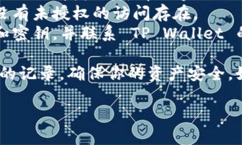 要查看你的 TP Wallet 是否被别人授权（即查看哪些地址被授权访问你的资产），你可以按照以下步骤进行操作：

### 步骤一：打开 TP Wallet

1. 打开你的 TP Wallet 应用，确保已经成功登录。
  
### 步骤二：进入钱包设置

2. 在主界面上，通常会有一个设置或管理钱包的选项。根据你的应用版本，可能会在右上角或者底部菜单中找到。

### 步骤三：查看授权记录

3. 在设置菜单中，查找有关“授权”、 