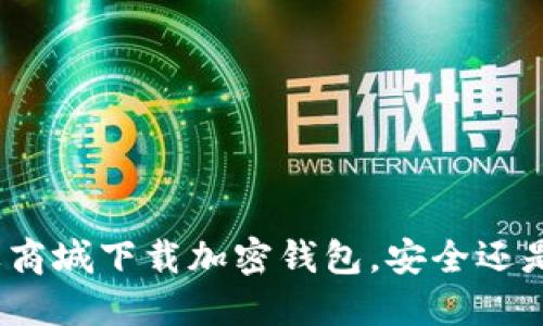 在苹果商城下载加密钱包,安全还是风险?