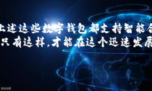 在智能合约的时代，数字钱包的功能不仅限于存储和交易数字资产，还可以与区块链上的合约进行交互。以下是一些主流的支持智能合约的数字钱包，以及它们的特点和使用场景。希望这个信息能帮助你更好地了解数字钱包的选择。

1. MetaMask - 连接以太坊的桥梁
MetaMask是一个广受欢迎的以太坊数字钱包，它作为浏览器扩展程序和移动应用可用，为用户提供了一个与以太坊区块链和DApp（去中心化应用）无缝连接的平台。
用户可以通过MetaMask轻松管理自己的以太坊地址、发送和接收以太坊及其代币，最重要的是，它支持智能合约的调用和交互。
例如，当用户需要在以太坊网络上参与去中心化金融（DeFi）或非同质化代币（NFT）交易时，MetaMask可以帮助他们轻松连接到相关的DApp，并安全地发起合约交易。

2. Trust Wallet - 多链支持，安全性能强
Trust Wallet是Binance官方推出的一款多链数字钱包，不仅支持以太坊，还包括其他众多区块链如BSC、Tron等。它的设计更加注重用户体验和安全性，用户可以在手机上随时随地管理自己的数字资产。
Trust Wallet同样支持智能合约，用户可以直接通过其内置的DApp浏览器访问各种基于区块链的应用，实现合约的调用和交易。无论是参与DeFi项目，还是收藏NFT，Trust Wallet都能提供便利。

3. MyEtherWallet - 专注以太坊的开源钱包
MyEtherWallet（MEW）是一款专注于以太坊网络的开源数字钱包，允许用户直接与以太坊区块链进行交互。MEW提供详细的智能合约部署和管理功能，适合技术用户和开发者。
用户可以在MEW上创建、导入或恢复钱包，并能够进行复杂的合约交互和交易。MEW还提供了丰富的文档和社区支持，帮助用户更好地理解和使用智能合约。

4. Coinomi - 跨链的便利
Coinomi是一个拥有多币种和多链支持的数字钱包，用户可以在一个平台上管理多种数字资产，极大地方便了数字货币的管理和交易。
Coinomi还支持智能合约，让用户能够通过其界面轻松参与各种DeFi项目和合约交易，尤其适合跨多个区块链资产的用户。

5. Argent - 最安全的以太坊钱包
Argent是一款面向以太坊用户的数字钱包，它在安全性上独树一帜，采用了社交恢复的机制，让用户不再担心私钥丢失的问题。
除了安全性，Argent还支持智能合约，使得用户可以轻松访问DeFi、借贷和其他生态系统中的应用，并能够管理合约的行为。

结论
选择一个合适的数字钱包，不仅关乎个人资产的安全和管理，同时也是参与区块链生态的重要途径。上述这些数字钱包都支持智能合约，能够帮助用户充分利用区块链的潜力，参与去中心化的金融世界。
在选择数字钱包时，用户应考虑个人的需求、技术水平以及对安全性的要求，选择最适合自己的产品。只有这样，才能在这个迅速发展的数字资产世界中，走得更稳、更远。

希望这些信息能帮助你更好地选择和使用数字钱包！
