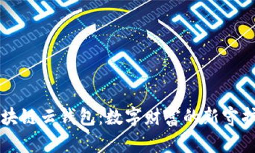 区块链云钱包:数字财富的新守护神