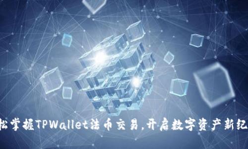 轻松掌握TPWallet法币交易，开启数字资产新纪元！
