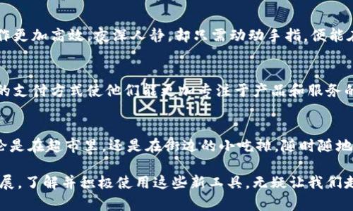 在现代社会，数字钱包的使用已经变得越来越普遍，它为我们提供了极大的便利。以下是关于在哪里可以刷数字钱包的一些信息和建议：

1. 超市和便利店
许多大型超市和便利店都已经支持数字钱包支付，如支付宝、微信支付等。在繁忙的生活中，买 groceries 时，只需轻扫手机，就能快速完成支付，省下不少排队的时间。

2. 餐饮行业
无论是高档餐厅还是街边小吃摊，越来越多的餐饮商家都开始接受数字钱包支付。享受一顿美味的午餐，払现金的烦恼统统消失，只需用手机轻轻一扫，仿佛只用一个指尖的力量就能换来美味的享受。

3. 交通出行
地铁、公交、出租车等公共交通工具越来越多地引入数字钱包支付。你可以在地铁站的自动售票机上，使用数字钱包轻松购票，让出行不再是繁琐的负担。即使是在外旅行，也能轻松无忧。

4. 在线购物
在网络购物平台，数字钱包的应用几乎无处不在。无论是购物时结账，还是收取线上服务的费用，只需简单几步，就能完成付款，省去输入信用卡信息的麻烦。

5. 活动和娱乐场所
无论是观看演唱会还是参与体育赛事，许多活动场所如今都支持数字钱包支付，这不仅提升了支付的便捷性，还有助于减少现场现金交易带来的麻烦。买一杯冰镇啤酒，坐在观众席上尽享激情时刻，手机一挥，便能解决所有。

6. 线上服务
如今，许多在线服务如打车、外卖等平台也纷纷支持数字钱包。这不仅方便了消费者，也让服务提供者的工作更加高效。夜深人静，却只需动动手指，便能在家享受美食。

7. 事业与商户
许多小型商户和个体经营者也在逐渐加入数字钱包的行列。小摊贩、手工艺品店、创意工作室等，数字钱包的支付方式使他们能更加专注于产品和服务的质量，且为顾客创造了更多的选择。

总结
数字钱包正在reshape我们的生活方式，不仅使支付过程变得轻松、快捷，还为我们提供了更多的选择。无论是在超市里，还是在街边的小吃摊，随时随地，你都可以使用数字钱包，享受科技带来的便利。抓住这一潮流，让数字钱包成为你日常生活的得力助手吧！

通过上述信息，希望你能了解到数字钱包的广泛应用场景以及如何利用它来简化日常生活。随着科技的发展，了解并积极使用这些新工具，无疑让我们走在了时代的前沿。