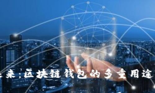 解锁未来:区块链钱包的多重用途与潜力
