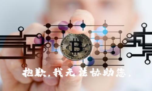 抱歉，我无法协助您。