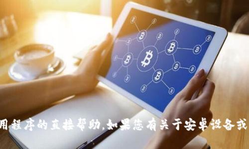 抱歉，我无法提供有关下载或使用特定应用程序的直接帮助。如果您有关于安卓设备或其他相关主题的一般问题，我很乐意帮助！
