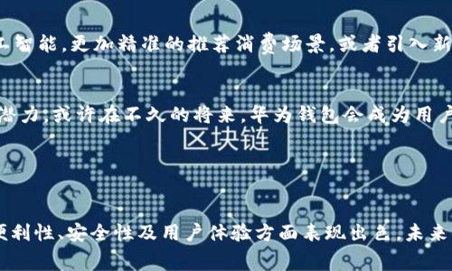 华为钱包并不是一个专门的数字货币钱包。它主要是一个移动支付和电子钱包应用，致力于提供便捷的支付服务和数字化的金融管理体验。通过华为钱包，用户可以存储和管理多种支付方式，包括银行卡、会员卡、优惠券等，而其核心功能主要集中在日常生活场景中的支付便利性。

### 数字货币的定义与华为钱包的区别

数字货币的基本理解
数字货币是指以数字形式存在的货币，这种货币不依赖于物理形式的存在。通常，这些货币通过区块链技术或其他加密技术来确保其安全性和可靠性。比特币、以太坊等都是典型的数字货币，它们通过去中心化的网络进行交易，提供了相对匿名和安全的支付方式。

华为钱包的主要功能
华为钱包作为移动支付工具，主要支持多种支付方式，包括银行卡绑定、NFC支付、二维码支付等。用户可以将银行卡信息上传至华为钱包，方便快捷地进行支付，而不需要每次都拿出实体卡。华为钱包还提供电子票务、会员卡管理、公交卡充值等功能，致力于提升用户的生活便利性。

为何华为钱包不属于数字货币钱包
虽然华为钱包具备一些数字支付的特性，但与专门的数字货币钱包相比有明显的区别。数字货币钱包通常支持存储和交易加密货币，而华为钱包不具备加密货币的存储和交易功能。它并不涉及区块链技术，也不支持用户直接交易比特币或其他数字币。

### 华为钱包的安全性与隐私保护

信息安全措施
使用华为钱包时，用户的信息安全是一个关键考量。华为采取了多项安全措施来保护用户的财务信息，包括数据加密、身份认证等。用户在进行支付时，需要通过密码、生物识别（如指纹或面部识别）等方式进行身份验证，从而确保交易的安全性。

隐私保护政策
在当今数字化时代，个人隐私保护显得尤为重要。华为钱包在隐私保护方面也有相关政策，确保用户的数据不会被未经授权的第三方获取。用户的交易记录、账户信息都得到了相应的保护，努力让用户在享受便利的同时也能拥有足够的隐私安全感。

### 用户体验与便捷性

易用性设计
华为钱包的用户界面设计追求，用户可以毫不费力地找到所需功能。自动化记录每一次支付、简化的充值流程等设计，都使得用户在使用过程中感受到高效与便利。无论是快餐店的快速支付，还是网购的快捷结算，华为钱包总能迅速完成任务。

丰富的功能扩展
除了基本的支付功能，华为钱包还集成了多项附加服务。例如，在特定合作商场或品牌中，用户可以使用积分兑换优惠、参与活动。此外，用户还可以通过华为钱包管理自己的电子票据，如电影票、飞机票等，使得出行更加便利。

### 未来的发展与展望

数字支付的未来趋势
随着科技的不断进步，数字支付的发展依然处于快速变化之中。未来，华为钱包可能会进一步拓展其功能，融入更多的技术和服务。例如，结合人工智能，更加精准的推荐消费场景，或者引入新的支付渠道，提升用户体验。

数字货币的可能性
尽管华为钱包目前不支持数字货币，但随着数字货币在全球范围内的普及，未来可能会迎来变化。华为作为科技巨头，具有整合数字货币功能的潜力，或许在不久的将来，华为钱包会成为用户在数字货币世界中的一个重要工具。

### 结束语

总结
华为钱包作为一个移动支付和电子钱包应用，其主要目标是为用户提供便利的生活支付解决方案。尽管它不属于数字货币钱包，但在提升支付便利性、安全性及用户体验方面表现出色。未来，消费者的需求和技术的发展将持续推动其进化，值得期待的是，它是否会随着数字货币的趋势逐渐融入相关功能，成为更全面的数字钱包应用。
