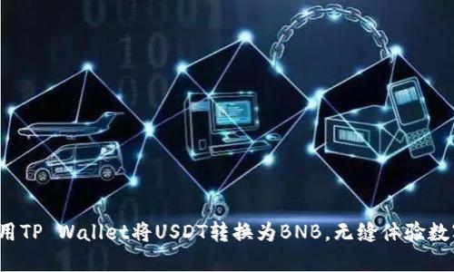 轻松兑换：用TP Wallet将USDT转换为BNB，无缝体验数字资产交易