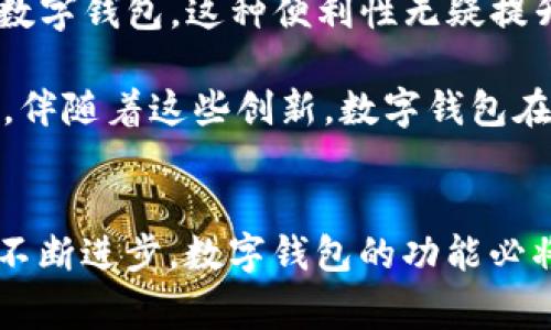 在日本，数字钱包逐渐受到欢迎，尤其是在现代科技与传统文化交融的背景下。以下是一些在日本受到喜爱的数字钱包及其特点的介绍。

1. Suica: 便捷的电子交通卡
Suica是一种广泛使用的数字钱包，最初由东日本旅客铁道公司（JR East）推出。它不仅可以用于支付公共交通费用，还可以在许多商店、餐馆和自动售货机上消费。想象一下，清晨的东京，晨雾轻轻笼罩着繁忙的街道，通勤族们轻松地掏出Suica卡，刷卡进出站台，享受无缝的出行体验。

Suica的最大特点在于其便利性和快速性，用户只需将手机或Suica卡轻轻一刷，便可完成支付。它还能与智能手机上的应用程序配合使用，让用户随时查看余额及交易记录。在快节奏的都市生活中，这种数字钱包给人带来了极大的方便。

2. PayPay: 社交媒体时代的支付工具
PayPay是日本近年来迅速崛起的一款数字钱包，由软银公司与雅虎公司合资推出。它的用户界面简单明了，使用体验非常友好。想象在繁华的银座购物区，顾客在时尚的咖啡馆里享受下午茶，拿出手机扫描店内二维码，轻松完成支付的情景。

PayPay不仅支持店内交易，还经常举办各种促销活动，让用户在购物时享受折扣和返现。此外，PayPay在社交功能上的探索也值得一提，用户可以通过应用程序与朋友分享消费记录，增加了许多互动的乐趣。这种“社交支付”的模式，使得付款不再是一种简单的交易，而是一种互动的体验。

3. LINE Pay: 社交聊天的支付方式
LINE Pay是另一款非常流行的数字钱包，它与日本最受欢迎的社交应用LINE紧密集成。想象在雨后的樱花树下，两位好友忍不住想要分享一次美好的午餐，当其中一位用LINE Pay支付时，另一个人也可以随时通过应用分摊费用。这样的体验，无疑加深了朋友之间的联系。

LINE Pay的功能非常丰富，用户不仅可以进行简单的购物支付，还能通过其比较复杂的账单分摊功能，处理更为复杂的经济往来。它的优势在于用户的普遍接受度，毕竟很多人每天都在使用LINE进行社交，LINE Pay的加入让支付变得自然而随便。

4. Apple Pay及Google Pay: 国际品牌的渗透
尽管本土品牌如Suica和PayPay占据了市场，但国际品牌的数字钱包如Apple Pay和Google Pay也逐渐获得了日本消费者的青睐。想象在一个高档的购物中心，顾客用iPhone轻松地完成支付，周围是娇艳欲滴的花朵和陈列精美的商品，这样现代感十足的购物体验无疑吸引了许多年轻消费者。

Apple Pay和Google Pay支持NFC（近场通讯）技术，使得用户只需一部手机便可轻松完成刷卡购物。这些国际品牌的加盟，不仅提升了消费者对数字支付的信任感，还为整个市场注入了新的活力。

5. 国内与国际趋势的融合
日本的数字钱包市场正在经历巨大的变革，一个个创新的数字钱包解决方案如雨后春笋般涌现。想象在一座繁华的大城市里，消费者可以随时随地选择不同的数字钱包，这种便利性无疑提升了人们的生活质量。

围绕着数字钱包的竞争，商家们也在不断调整策略，以吸引更多的消费者。例如，在购物时推出促销活动，鼓励使用特定的支付方式，提升用户的参与感和忠诚度。伴随着这些创新，数字钱包在日本的未来看起来非常光明。

总结: 数字钱包的未来
总之，日本的数字钱包市场正处于快速发展阶段，Suica、PayPay、LINE Pay以及国际品牌的加入，推动了消费者支付方式的多样化和便利化。未来，随着科技的不断进步，数字钱包的功能必将更加丰富，可能出现更多与生活场景结合紧密的新型支付方式。让我们一起期待，在这个数字化的浪潮中，人们的生活如何因数字钱包而变得更加便捷和精彩。