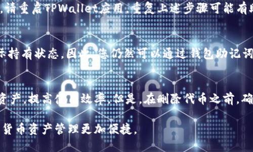 要删除在TPWallet中添加的代币，您可以按照以下步骤进行操作。不过，请注意，在进行此操作之前，请确保您拥有安全备份的钱包助记词或私钥，以防丢失资金。

步骤一：打开TPWallet应用
首先，启动您的TPWallet应用程序。确保您已经登录到您的账户，并且能够正常看到您的资产。

步骤二：找到您的资产列表
在主界面上，您将看到资产管理的选项。点击进入资产列表，这里会列出所有您添加的代币，无论是当前持有的还是历史持有的。

步骤三：选择要删除的代币
在资产列表中，浏览并找到您想要删除的代币。通常，这会显示为代币名称和当前余额，例如“以太坊（ETH）”或“链上代币（CHAIN）”。如果您使用的是去中心化的币种，确保您正确识别它们。

步骤四：进入代币详情
点击您想要删除的代币，进入代币的详细信息页面，您将在这里看到该代币的交易记录、余额和其他相关信息。

步骤五：找到删除或移除选项
在代币详情界面，有可能会有一个“删除”或“移除”代币的选项。这个选项可能隐藏在设置菜单中，因此您可能需要查找一下。如果找不到，请查看支持文档或联系TPWallet支持团队。

步骤六：确认删除
点击“删除”选项后，系统可能会弹出提示，要求您确认此操作。确认后，该代币将不会在您的资产列表中显示，但请注意，实际的余额和代币仍然存在于区块链上，您仍然可以通过助记词或私钥恢复它们。

步骤七：验证删除状态
返回资产主界面，检查是否已成功删除所选的代币。如果代币仍显示在列表中，请重启TPWallet应用，重复上述步骤可能有助于删除。

注意事项
删除代币只是从您的钱包视图中移除它们，并不会影响到您在区块链上的实际持有状态。因此，您仍然可以通过钱包助记词或私钥重新找到这些代币。

总结
删除在TPWallet中添加的代币是一个简单的过程，可以帮助您整理钱包中的资产，提高使用效率。但是，在删除代币之前，确保您了解所有相关的风险和注意事项，以便安全地管理您的数字资产。

通过上述步骤，您就可以成功从TPWallet中移除不再需要的代币，使您的数字货币资产管理更加便捷。