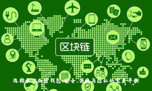 选择最佳加密钱包:安全、便捷与隐私的完美平衡