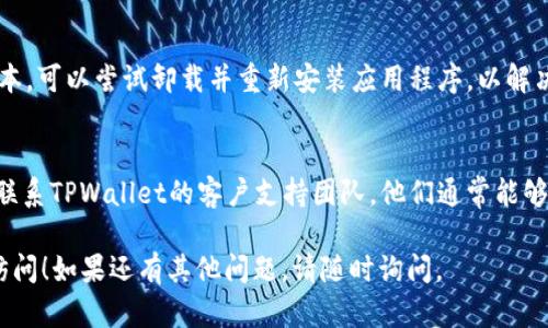 如果您在使用TPWallet时遇到“薄饼”网页无法加载的问题，可以考虑以下几个步骤来解决：

1. 检查网络连接
确保您的设备连接到互联网。您可以尝试打开其他网站以确认您的网络连接是否正常。如果只有TPWallet的“薄饼”网页无法访问，则问题可能出在网站本身。

2. 刷新页面
有时候，网页加载的问题只是暂时的。尝试按下浏览器中的刷新按钮，或按键盘上的F5键重新加载页面。

3. 清除浏览器缓存
浏览器缓存可能会导致页面加载不正常。您可以尝试清除浏览器缓存，具体步骤如下：
ul
    li在浏览器的设置中找到“隐私和安全”或“历史记录”选项。/li
    li选择“清除浏览数据”，然后选择缓存和Cookies进行清除。/li
    li完成后重新尝试访问“薄饼”网页。/li
/ul

4. 尝试不同的浏览器或设备
有时，特定的浏览器可能会遇到兼容性问题。您可以尝试在不同的浏览器（如Chrome、Firefox、Edge等）或其他设备上访问网页，以确认问题是否依然存在。

5. 检查网站状态
访问相关的社区或论坛，查看是否有其他用户也在报告类似的问题。这可能表明网站本身正在进行维护或出现了故障。

6. 更新或重装TPWallet
如果您使用的是TPWallet的应用程序，确保其是最新版本。可以尝试卸载并重新安装应用程序，以解决可能存在的任何软件问题。

7. 联系支持团队
如果您尝试了以上所有步骤但仍然无法解决问题，可以联系TPWallet的客户支持团队。他们通常能够提供进一步的帮助，解决使用中遇到的任何问题。

希望这些步骤能帮助您恢复对TPWallet“薄饼”网页的访问！如果还有其他问题，请随时询问。