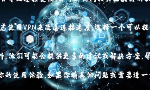 在使用TP钱包时，如果你发现链接很慢，可以尝试以下方法来解决这个问题：

### 检查网络连接
确保你的网络连接是稳定的，强烈推荐使用Wi-Fi而不是移动数据。如果可能，重启你的路由器，或者尝试连接到其他网络，看看问题是否依旧。

### 更新TP钱包
确保你使用的是TP钱包的最新版本。应用商店（如App Store或Google Play）中的更新通常会修复已知的错误并提高性能。访问你的应用商店，检查是否有可用的更新。

### 清理缓存
在TP钱包的设置中，尝试清除缓存。这可以帮助你的应用更顺畅地运行。缓存文件有时会导致应用反应慢，定期清理缓存能提高使用体验。

### 重启应用与设备
关闭TP钱包应用，然后重新启动。此外，尝试重启你的手机或平板，有时这会提升整体的设备性能。

### 检查区块链网络状态
TP钱包依赖于区块链网络，如果网络拥堵或者出现故障，可能会导致连接变慢。你可以访问相关区块链的状态页面，查看网络的健康状况。

### 使用VPN
在一些地区，网络连接到特定服务可能会受到限制或缓慢。考虑使用VPN来改善连接速度，选择一个可以提供更快连接和更低延迟的服务器。

### 联系技术支持
如果经过以上步骤问题仍然存在，考虑联系TP钱包的技术支持。他们可能会提供更多的建议或解决方案，帮助你解决连接慢的问题。

希望以上的方法能够帮助你解决TP钱包链接慢的问题，提升你的使用体验。如果你有其他问题或需要进一步的帮助，请随时询问。