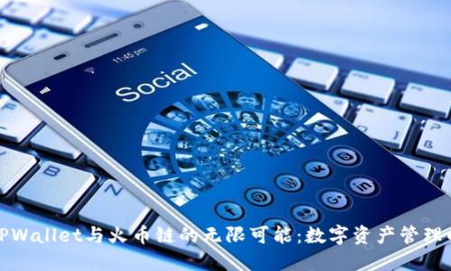 探索TPWallet与火币链的无限可能:数字资产管理的未来