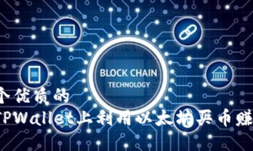 思考一个优质的
如何在TPWallet上利用以太坊买币赚取收益?