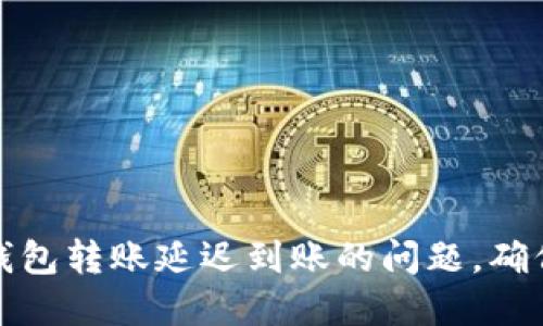 如何解决加密钱包转账延迟到账的问题，确保您的资产安全