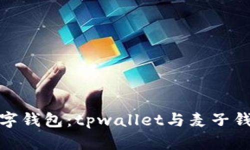 : 选择最佳数字钱包：tpwallet与麦子钱包的全面对比