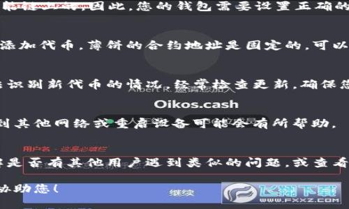 如果在tpwallet中无法找到薄饼（PancakeSwap）相关的内容，可能是由于以下几个原因：

钱包设置问题
首先，确保您的tpwallet与币安智能链（BSC）网络连接。薄饼交易所是建立在币安智能链上的，因此，您的钱包需要设置正确的网络才能访问相关的合约和代币。

代币地址
如果您在tpwallet中搜索薄饼时没有找到，您可以通过输入薄饼的合约地址来手动添加代币。薄饼的合约地址是固定的，可以在他们的官方网站或者在CoinMarketCap、CoinGecko等加密货币交易平台上找到。

更新钱包版本
确保您的tpwallet是最新版本。如果您的钱包版本过老，可能会出现一些错误或无法识别新代币的情况。经常检查更新，确保您获得最新的功能和修复。

网络连接问题
确认您的网络连接正常。如果网络不稳定，有可能导致无法加载代币信息。尝试切换到其他网络或重启设备可能会有所帮助。

查看社区支持
如果上述方法仍无法解决问题，可以查看tpwallet的社区论坛或社交媒体页面，了解是否有其他用户遇到类似的问题，或查看官方是否发布了相关的公告和解决方案。

希望这些信息能帮助您找到薄饼。如果仍有疑问，请提供更多的具体信息，我会尽力协助您！