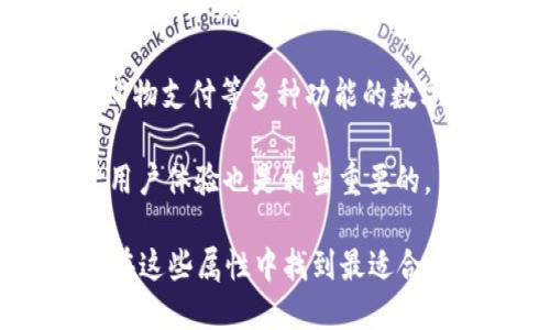 数字钱包的属性在选择时有多方面的考量，以下是一些重要的属性和功能：

1. **安全性**：数字钱包需要提供强大的安全保护措施，包括端到端加密、多因素认证以及生物识别技术等，以确保用户的资金和个人信息得到充分保护。

2. **用户友好性**：界面设计应简单直观，容易上手，尤其是对技术不太熟悉的用户而言，操作的流畅性和易用性非常重要。

3. **兼容性**：数字钱包应支持多种币种或支付方式，包括加密货币、法定货币以及不同的平台和设备的兼容性，如Android和iOS系统。

4. **交易速度**：快速的交易处理能力是数字钱包的重要特征，用户希望能及时完成各种支付和转账。

5. **费用透明性**：用户希望清楚了解各种费用结构，包括转账费用、取现费用等，避免隐藏费用导致的困扰。

6. **多功能性**：此外，能够提供例如账单支付、P2P转账、在线购物支付等多种功能的数字钱包更受欢迎。

7. **客户支持**：提供优质的客户服务和及时的技术支持对于用户体验也是相当重要的。

选择合适的数字钱包时，用户可以根据自己的使用需求和偏好，在这些属性中找到最适合自己的数字钱包。