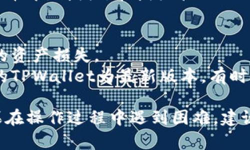 若您想查询TPWallet（Trust Wallet的一款钱包）中是否有授权某个应用或合约，您可以按照以下步骤进行：

### 步骤1：打开TPWallet
首先，确保您已经下载并安装了TPWallet应用。打开应用后，输入您的密码并解锁钱包。

### 步骤2：访问“资产”或“钱包”标签
在TPWallet的主界面，找到并进入“资产”或“钱包”标签，这里您可以查看到您所拥有的各种资产。

### 步骤3：查找已授权的合约
1. 在资产页面，选择您要查询的特定代币。
2. 进入该代币的详细页面后，通常会有一个“授权”或“授权管理”选项。在此选项下，您可以查看或管理对该代币的授权情况。

### 步骤4：检查授权状态
在授权管理页面，您可以查看所有已授权的应用或合约，包括他们的地址和授权额度。如果某个合约存在，您将能看到相关信息。

### 步骤5：解除授权（如必要）
如果您发现某个合约或应用的授权不是您所希望的，您可以选择解除授权。在授权管理页面，通常会有一个“解除授权”的按键，按下后确认即可完成操作。

### 其他注意事项
- **安全性**：确保只授权给可信赖的应用或合约，避免潜在的资产损失。
- **更新版本**：如果找不到相关的授权管理选项，请确保您的TPWallet为最新版本，有时候软件更新会带来新的功能或改进。

以上步骤可以帮助您在TPWallet中查询及管理授权情况。如果在操作过程中遇到困难，建议查阅TPWallet官方文档或支持社区获取更多帮助。