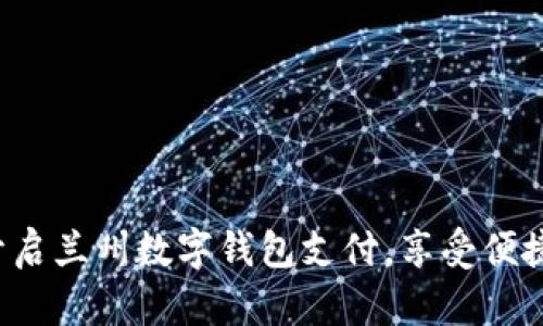 轻松开启兰州数字钱包支付,享受便捷生活!