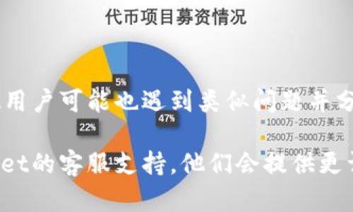 关于“tpwallet显示错误3”的问题，可能涉及多种原因，例如网络连接问题、软件版本不兼容、钱包配置错误等。以下是一些可能的解决方法，你可以尝试：

### 检查网络连接
确保网络稳定
首先，检查你的网络连接是否稳定。有时候，网络的不稳定会导致钱包无法正常运行。尝试切换到一个更强的网络，或者重启路由器。

### 更新软件版本
检查软件版本
确保你使用的tpwallet是最新版本。软件开发者通常会修复各种bug，包括显示错误。如果有更新，请前往官网下载最新版本并安装。

### 重置钱包配置
重置钱包设置
如果以上方法无效，可以尝试重置钱包的配置。这可以通过软件的设置选项进行。注意，重置后可能需要重新导入你的钱包文件或私钥，因此要确保你有备份。

### 查阅官方文档
参考官方支持
最后，建议查看tpwallet的官方支持页面和社区论坛。有时其他用户可能也遇到类似问题并分享了解决方案。官方文档也可能提供更多的解决建议。

如果你尝试了以上步骤后，问题仍然存在，可以考虑联系tpwallet的客服支持。他们会提供更详细的技术支持来帮助你解决问题。