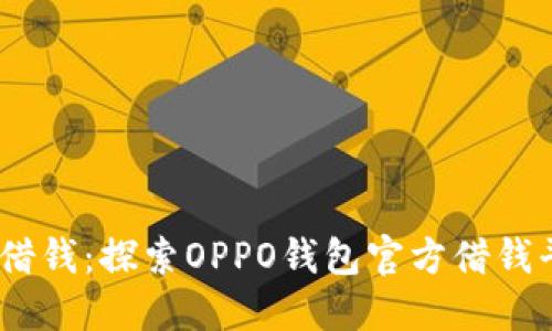 抓住机遇，轻松借钱：探索OPPO钱包官方借钱平台的无限可能
