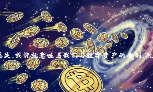 丢失钱包助记词是一件令人担忧的事情,尤其是在数字货币开启了我们的信任与财富之门时。助记词就像一把通往宝藏的钥匙,一旦丢失,或许就意味着我们与数字资产的告别。然而,在某些特定情况下,还是有希望找回丢失的助记词或者获取钱包中的资产。本文将详细探讨这一问题,并提供一些建议与解决方案。
思考一个优质的
丢失TPWallet助记词?重拾数字财富的希望之门